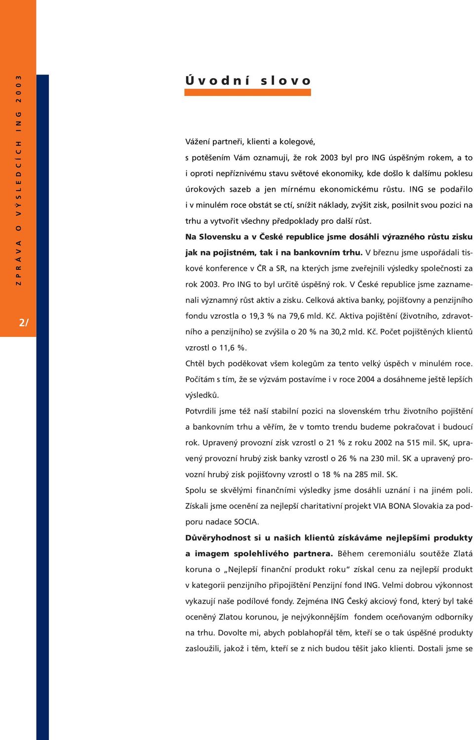ING se podařilo i v minulém roce obstát se ctí, snížit náklady, zvýšit zisk, posilnit svou pozici na trhu a vytvořit všechny předpoklady pro další růst.