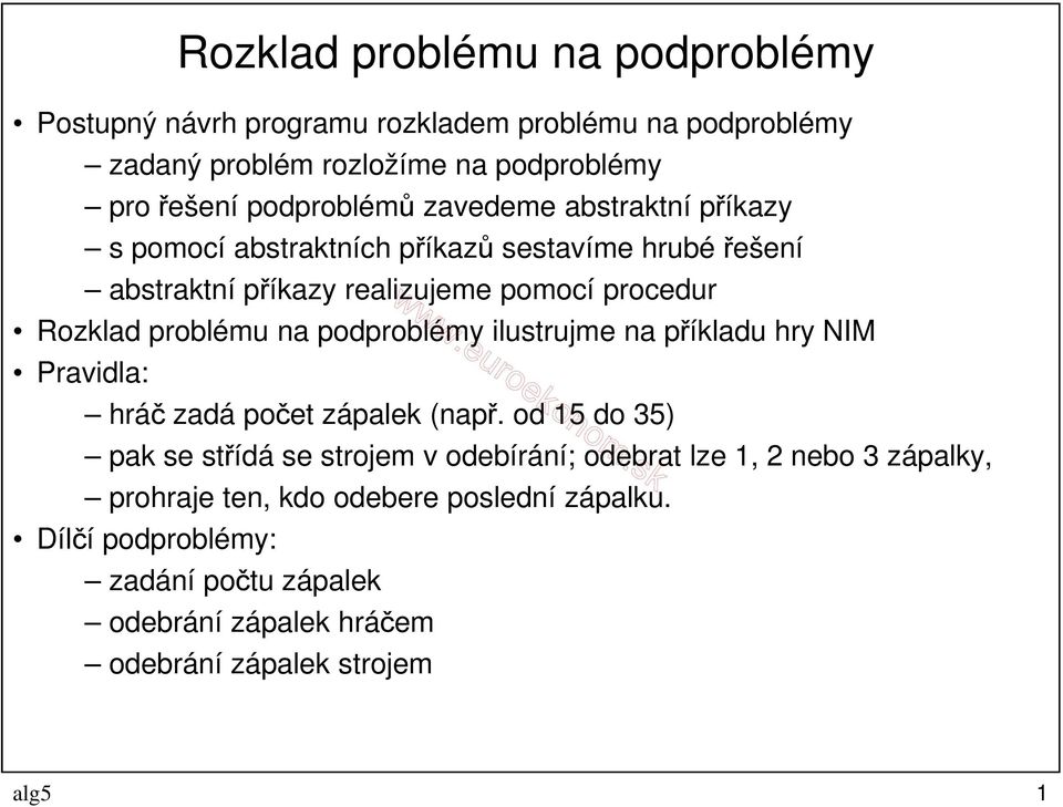 problému na podproblémy ilustrujme na příkladu hry NIM Pravidla: hráč zadá počet zápalek (např.