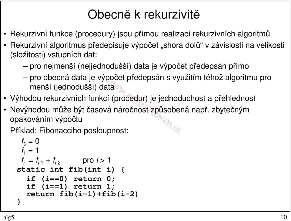menší (jednodušší) data Výhodou rekurzivních funkcí (procedur) je jednoduchost a přehlednost Nevýhodou může být časová náročnost způsobená např.