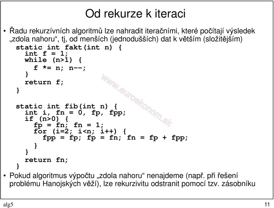 n) { int i, fn = 0, fp, fpp; if (n>0) { fp = fn; fn = 1; for (i=2; i<n; i++) { fpp = fp; fp = fn; fn = fp + fpp; return fn; Pokud