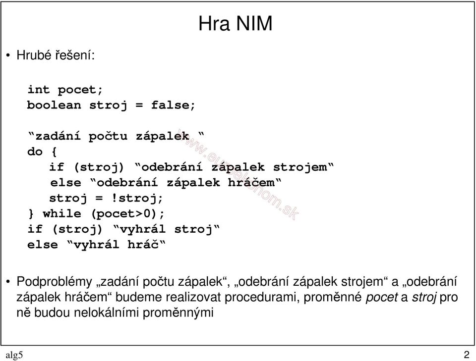 stroj; while (pocet>0); if (stroj) vyhrál stroj else vyhrál hráč Podproblémy zadání počtu zápalek,