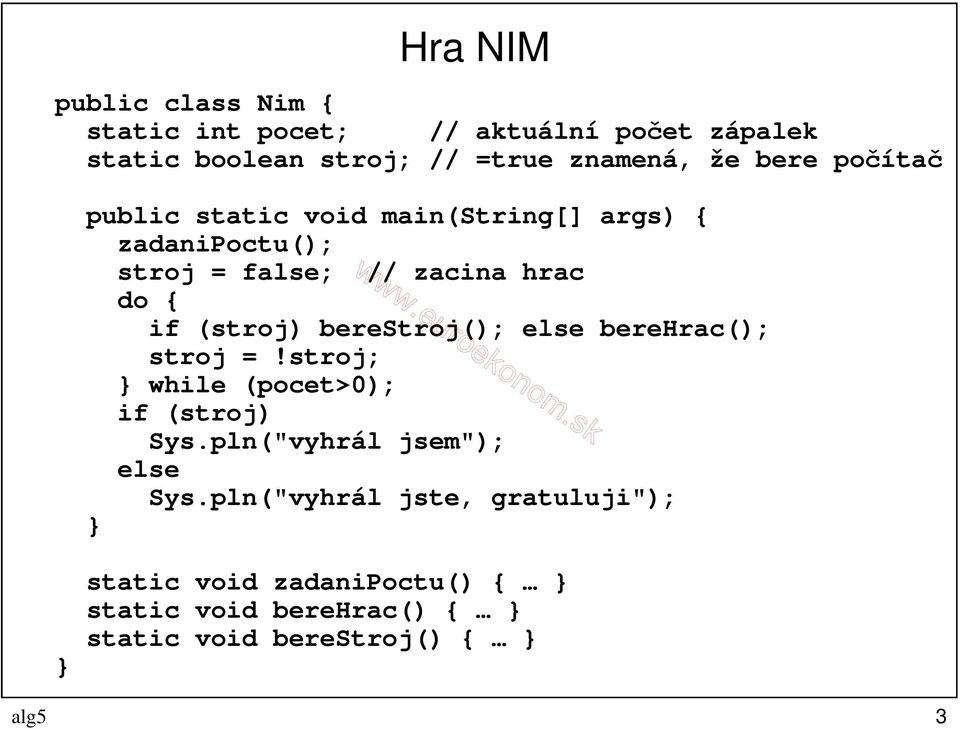 (stroj) berestroj(); else berehrac(); stroj =!stroj; while (pocet>0); if (stroj) Sys.