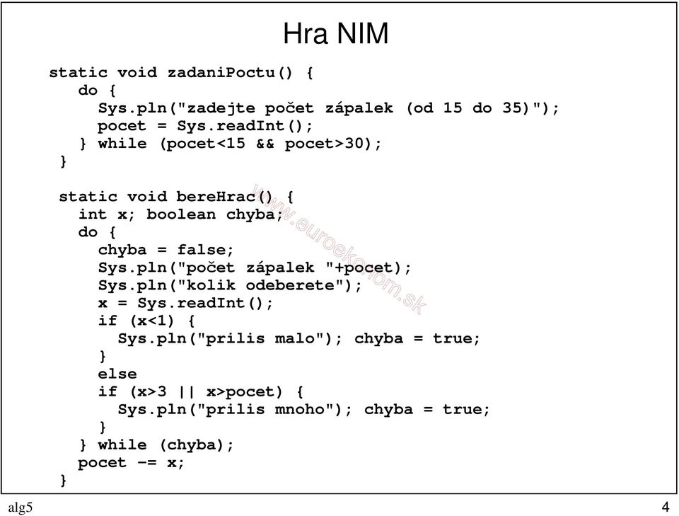 Sys.pln("počet zápalek "+pocet); Sys.pln("kolik odeberete"); x = Sys.readInt(); if (x<1) { Sys.