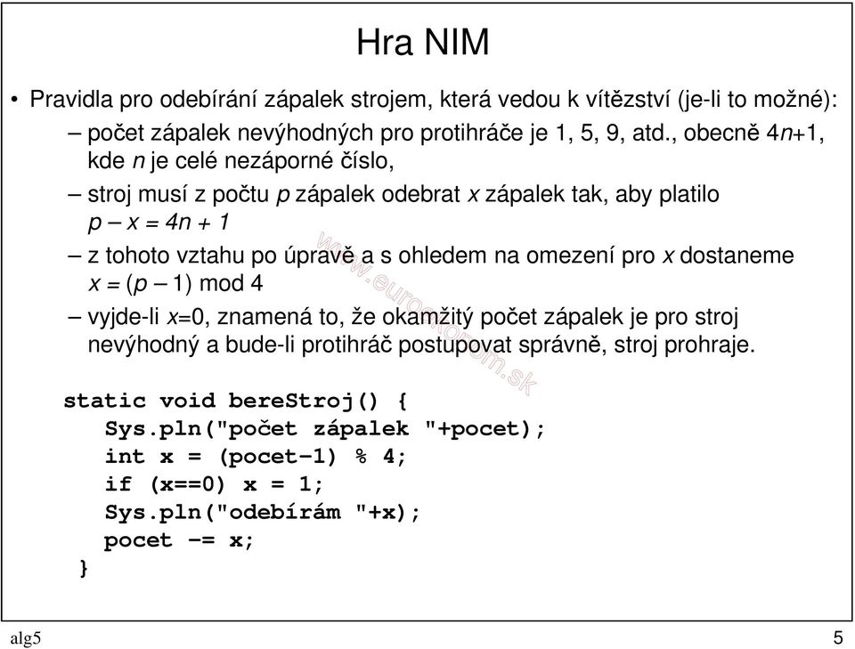 ohledem na omezení pro x dostaneme x = (p 1) mod 4 vyjde-li x=0, znamená to, že okamžitý počet zápalek je pro stroj nevýhodný a bude-li protihráč