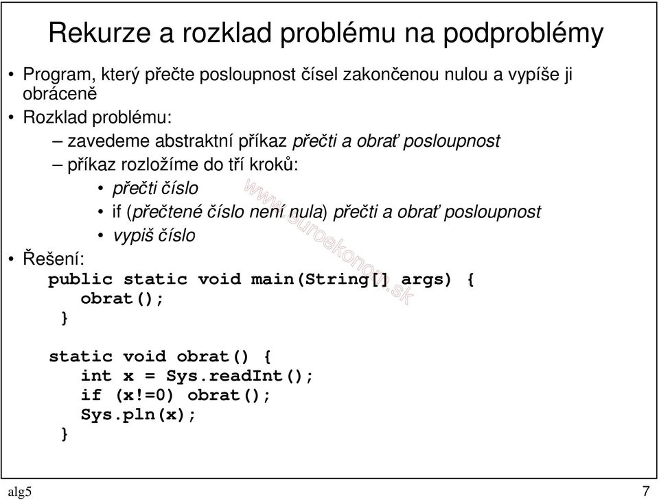 přečti číslo if (přečtené číslo není nula) přečti a obrať posloupnost vypiš číslo Řešení: public static void