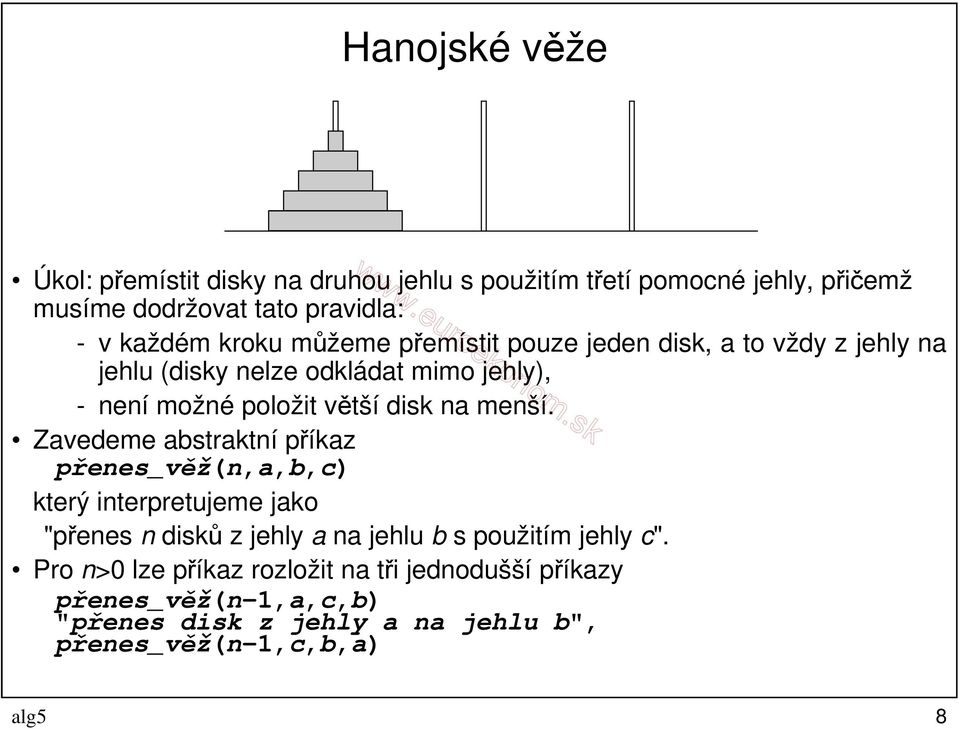 menší. Zavedeme abstraktní příkaz přenes_věž(n,a,b,c) který interpretujeme jako "přenes n disků z jehly a na jehlu b s použitím jehly c".