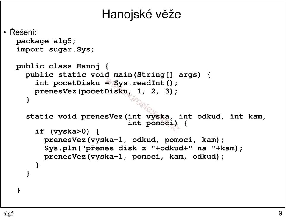 readInt(); prenesvez(pocetdisku, 1, 2, 3); static void prenesvez(int vyska, int odkud, int kam,