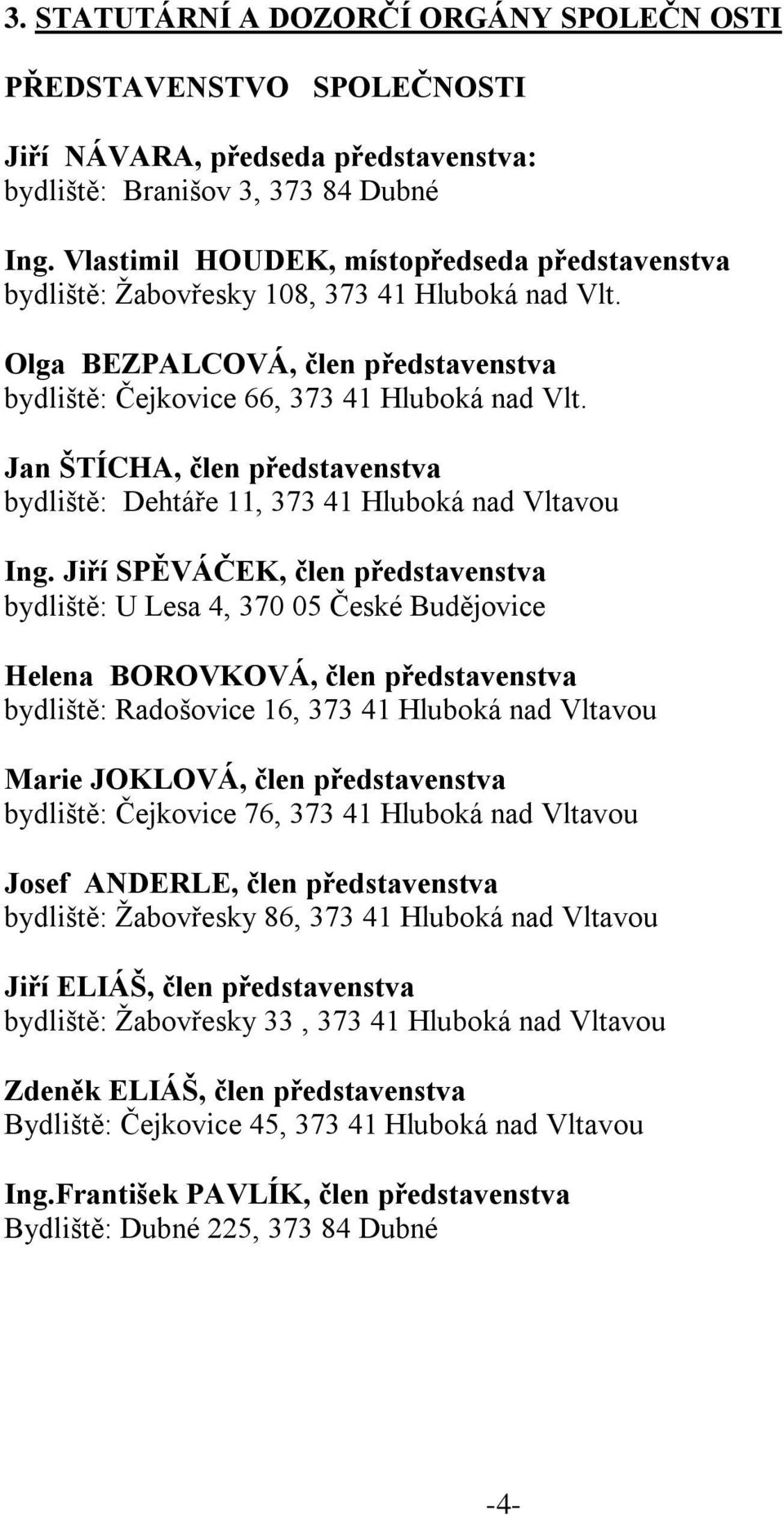 Jan ŠTÍCHA, člen představenstva bydliště: Dehtáře 11, 373 41 Hluboká nad Vltavou Ing.