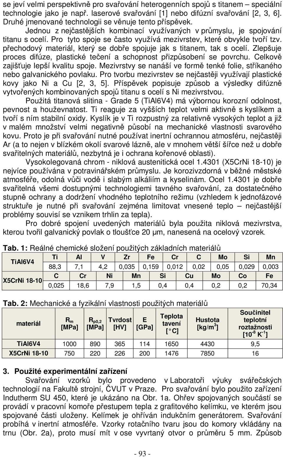 Pro tyto spoje se často využívá mezivrstev, které obvykle tvoří tzv. přechodový materiál, který se dobře spojuje jak s titanem, tak s ocelí.