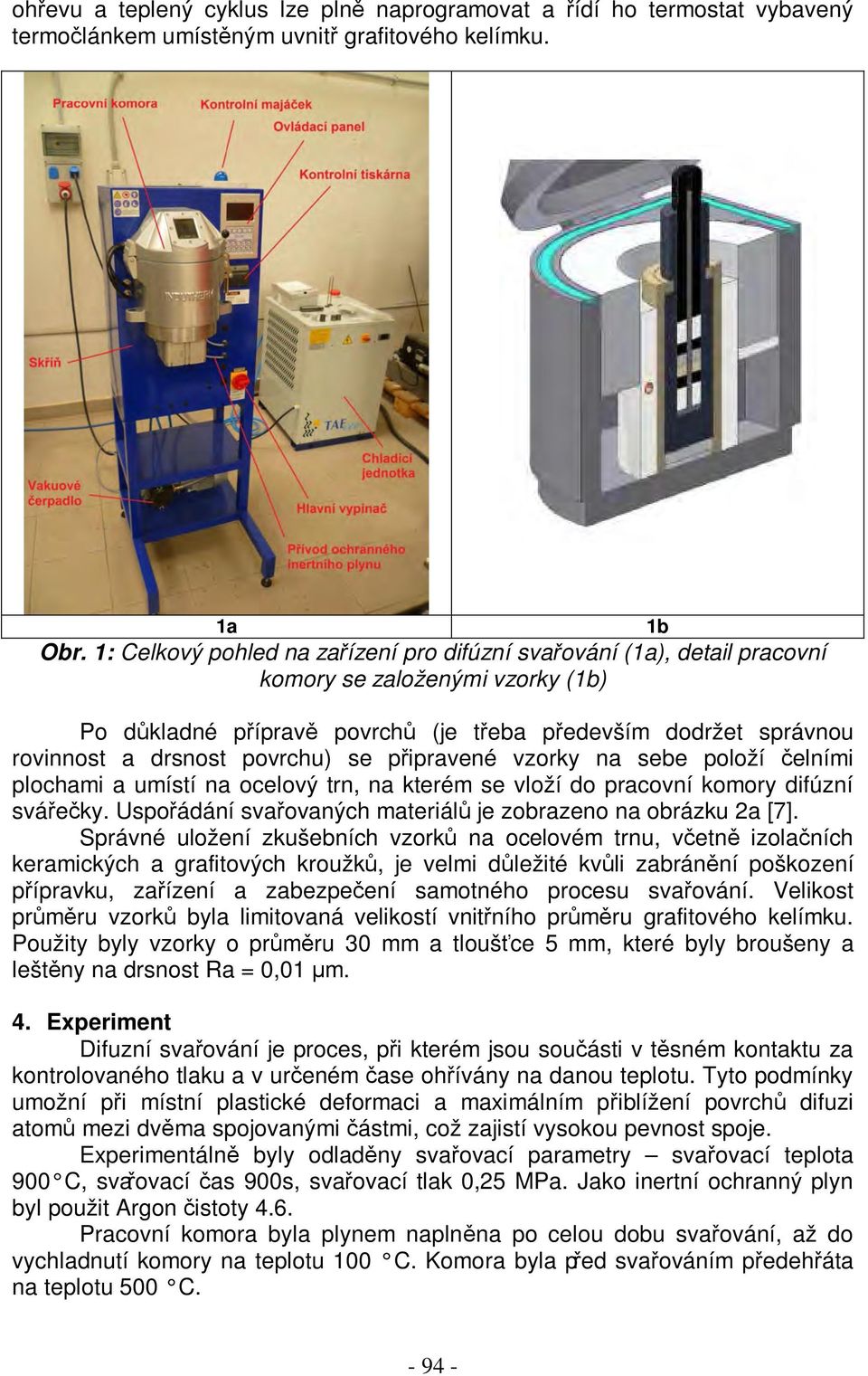 povrchu) se připravené vzorky na sebe položí čelními plochami a umístí na ocelový trn, na kterém se vloží do pracovní komory difúzní svářečky.