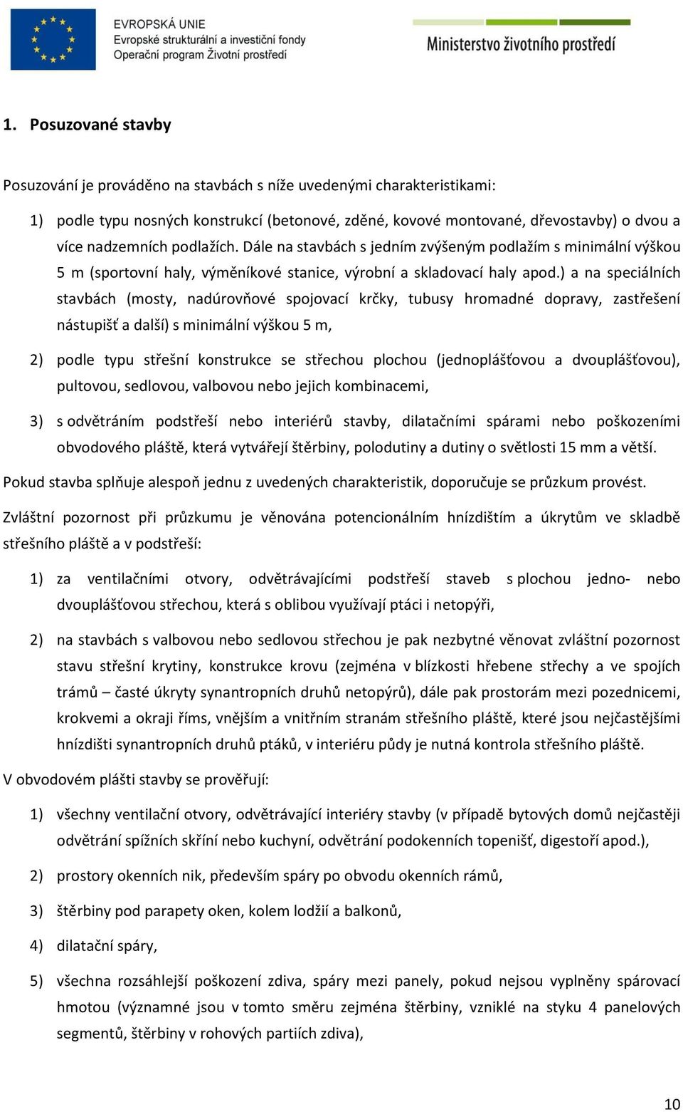 ) a na speciálních stavbách (mosty, nadúrovňové spojovací krčky, tubusy hromadné dopravy, zastřešení nástupišť a další) s minimální výškou 5 m, 2) podle typu střešní konstrukce se střechou plochou