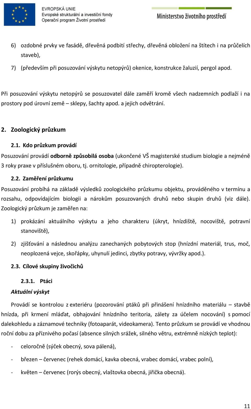 Kdo průzkum provádí Posuzování provádí odborně způsobilá osoba (ukončené VŠ magisterské studium biologie a nejméně 3 roky praxe v příslušném oboru, tj. ornitologie, případně chiropterologie). 2.