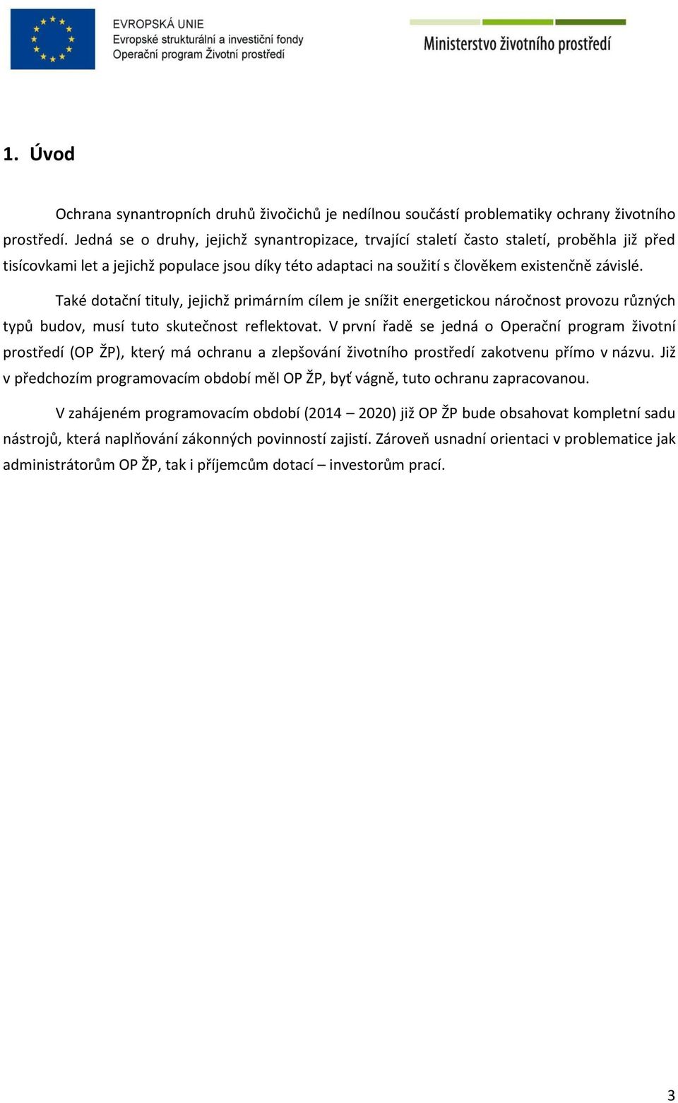 Také dotační tituly, jejichž primárním cílem je snížit energetickou náročnost provozu různých typů budov, musí tuto skutečnost reflektovat.