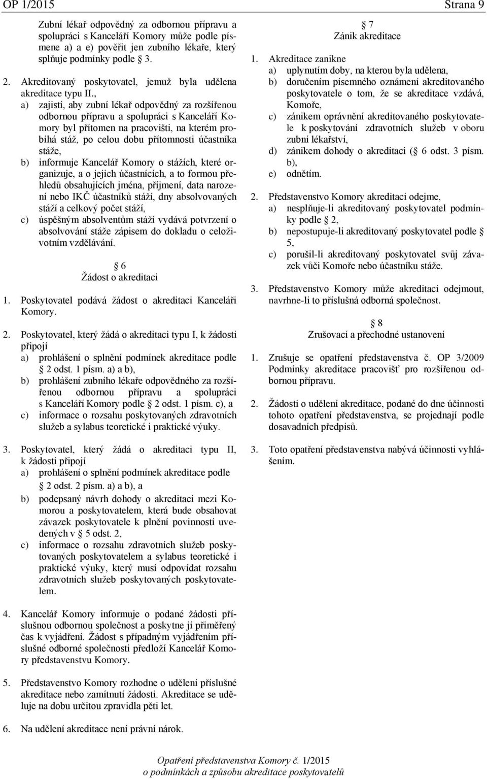 , a) zajistí, aby zubní lékař odpovědný za rozšířenou odbornou přípravu a spolupráci s Kanceláří Komory byl přítomen na pracovišti, na kterém probíhá stáž, po celou dobu přítomnosti účastníka stáže,