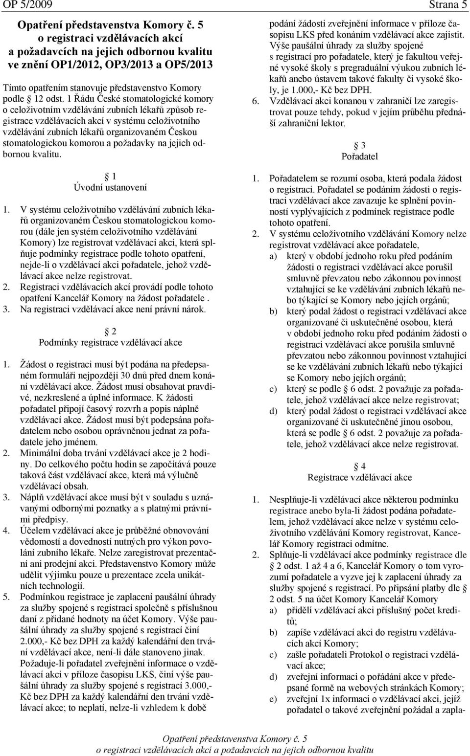 1 Řádu České stomatologické komory o celoživotním vzdělávání zubních lékařů způsob registrace vzdělávacích akcí v systému celoživotního vzdělávání zubních lékařů organizovaném Českou stomatologickou