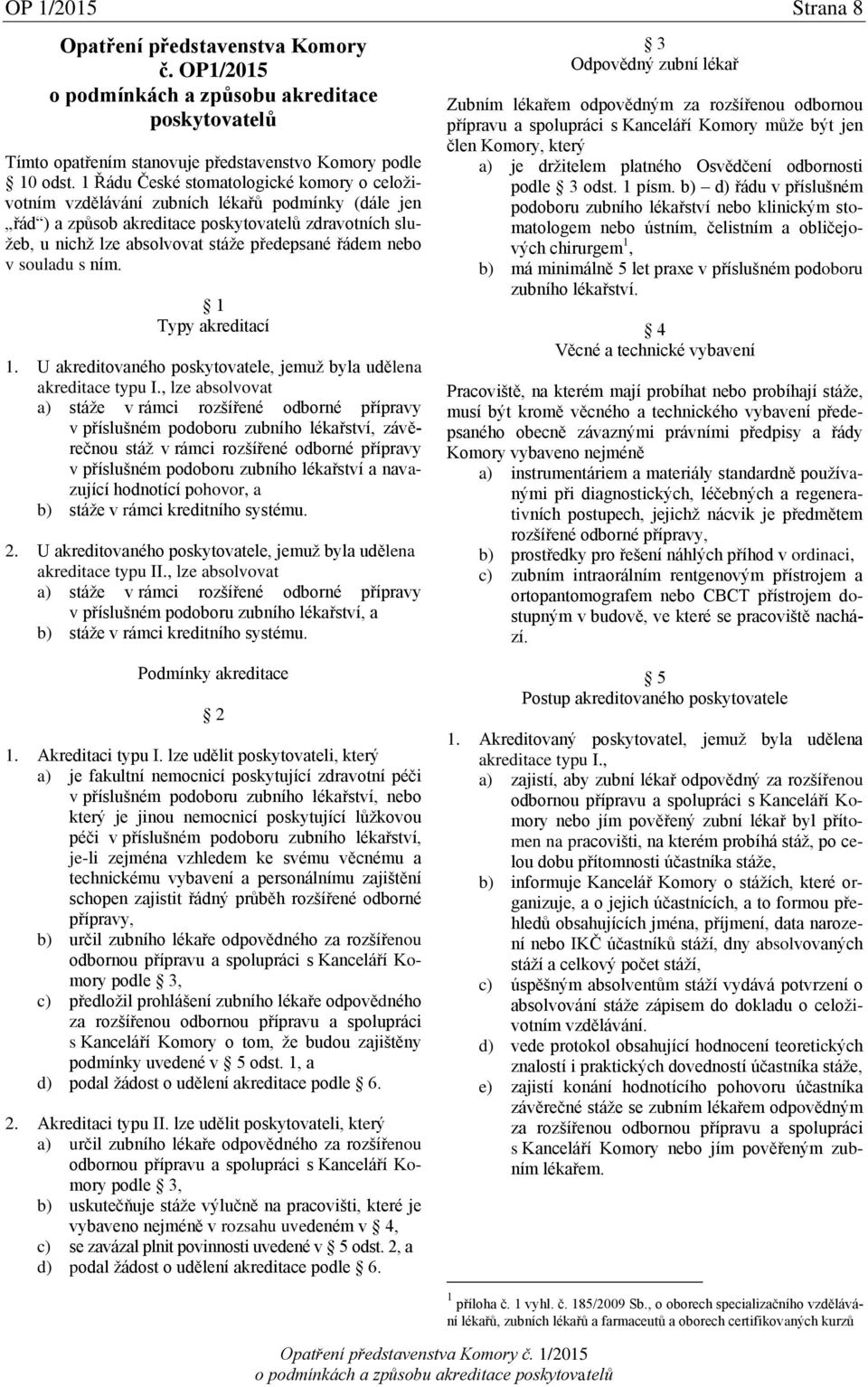 řádem nebo v souladu s ním. 1 Typy akreditací 1. U akreditovaného poskytovatele, jemuž byla udělena akreditace typu I.