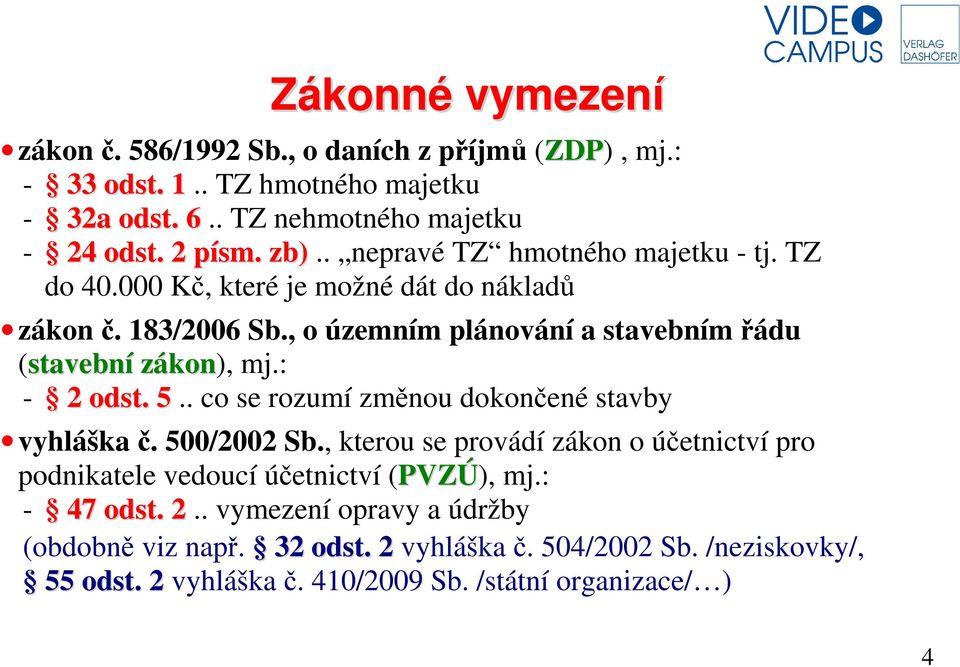 : - 2 odst. 5.. co se rozumí změnou dokončené stavby vyhláška č. 500/2002 Sb., kterou se provádí zákon o účetnictví pro podnikatele vedoucí účetnictví (PVZÚ), mj.