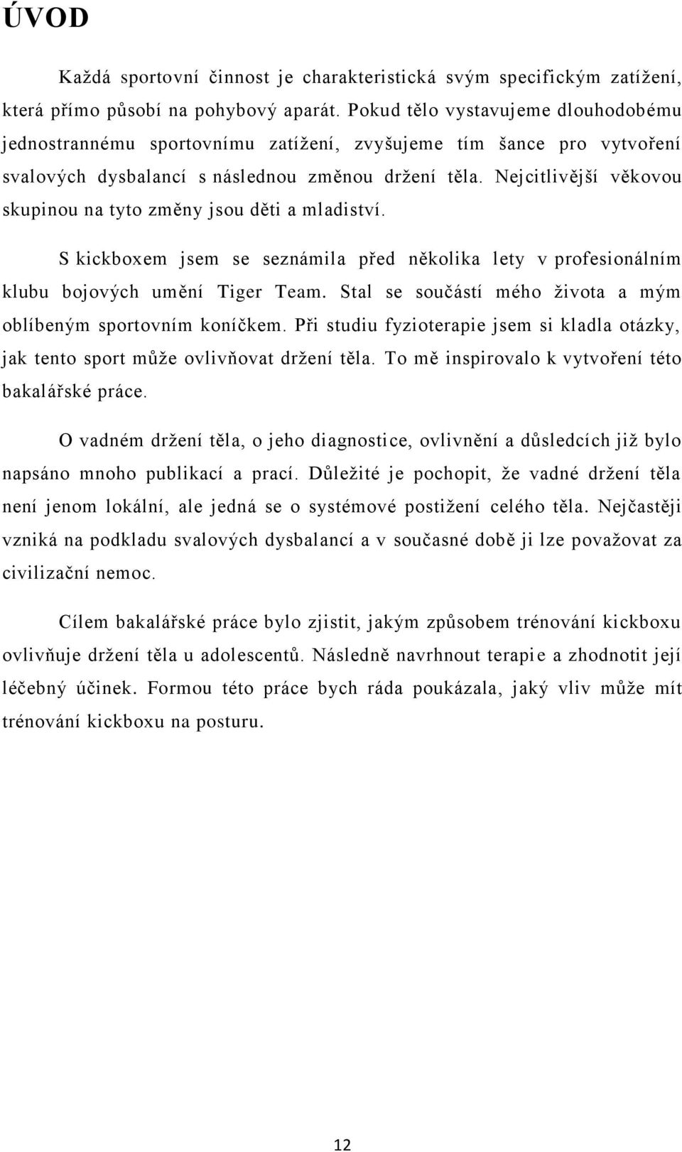 Nejcitlivější věkovou skupinou na tyto změny jsou děti a mladiství. S kickboxem jsem se seznámila před několika lety v profesionálním klubu bojových umění Tiger Team.