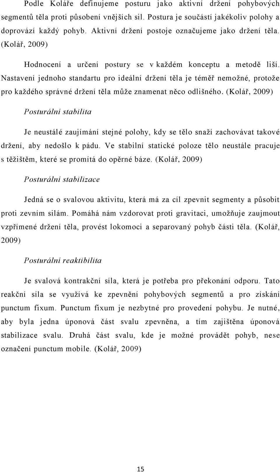 Nastavení jednoho standartu pro ideální držení těla je téměř nemožné, protože pro každého správné držení těla může znamenat něco odlišného.