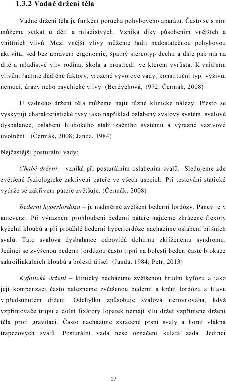 K vnitřním vlivům řadíme dědičné faktory, vrozené vývojové vady, konstituční typ, výživu, nemoci, úrazy nebo psychické vlivy.