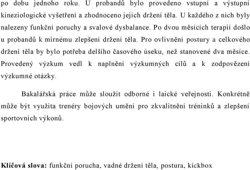 Pro ovlivnění postury a celkového držení těla by bylo potřeba delšího časového úseku, než stanovené dva měsíce.