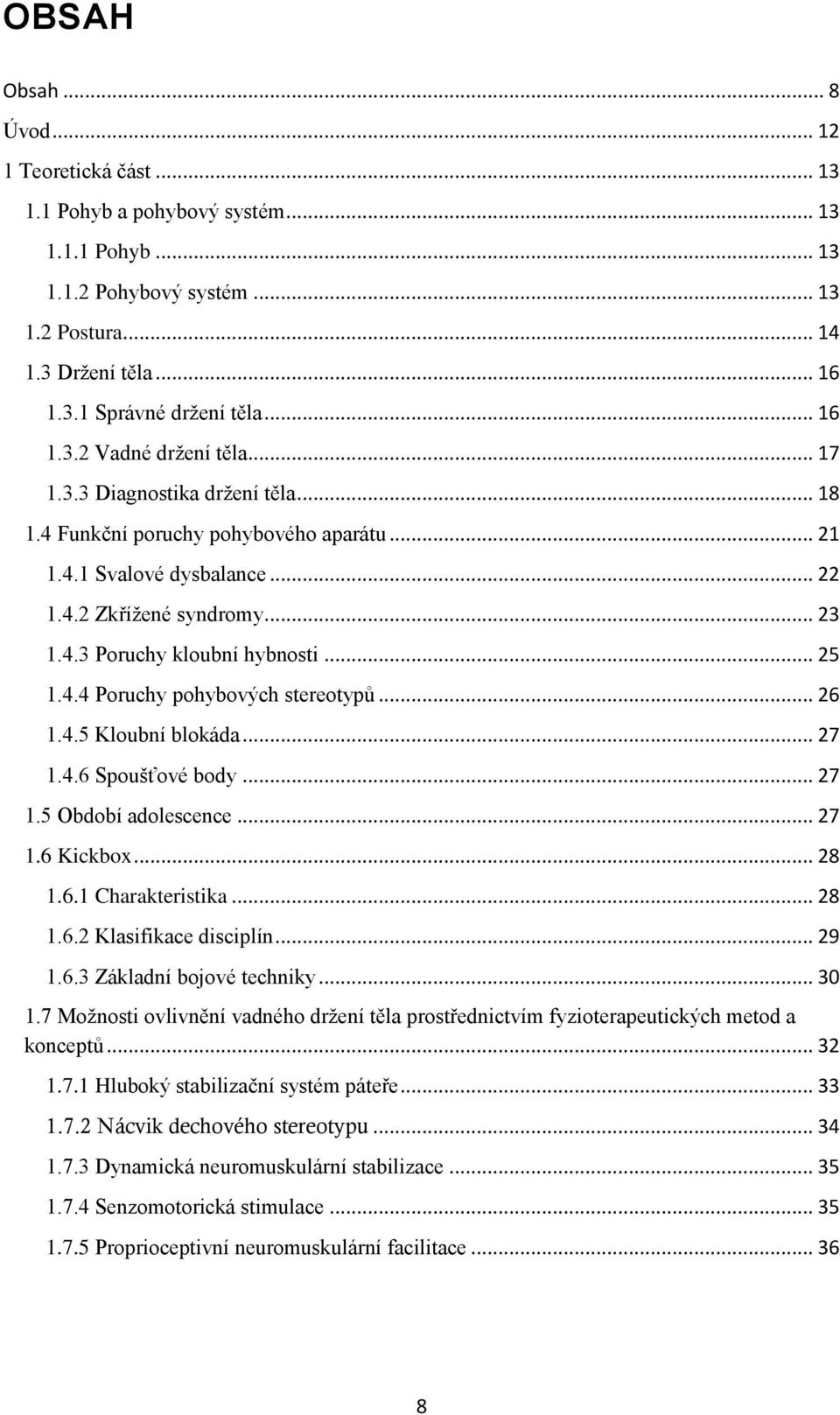 . Poruchy pohybových stereotypů... 26..5 Kloubní blokáda... 27..6 Spoušťové body... 27.5 Období adolescence... 27 1.6 Kickbox... 28 1.6.1 Charakteristika... 28.6.2 Klasifikace disciplín... 29.6.3 Základní bojové techniky.