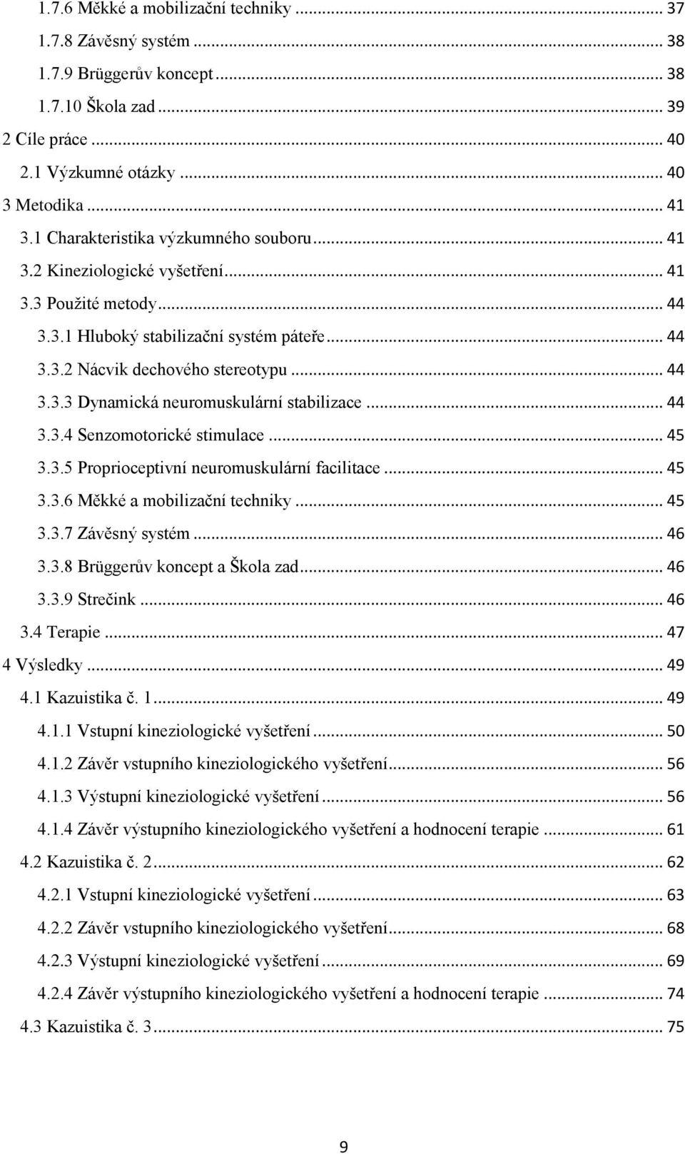 .. 44 3.3. Senzomotorické stimulace... 45 3.3.5 Proprioceptivní neuromuskulární facilitace... 45 3.3.6 Měkké a mobilizační techniky... 45 3.3. Závěsný systém... 46 3.3. Brüggerův koncept a Škola zad.