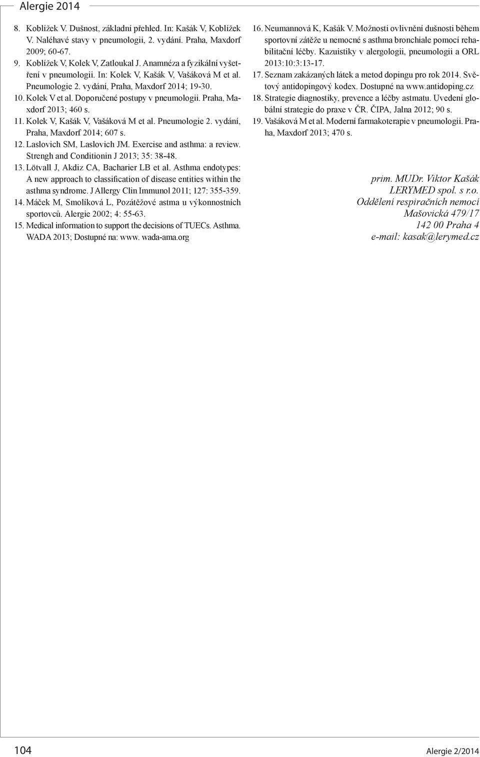 Praha, Maxdorf 2013; 460 s. 11. Kolek V, Kašák V, Vašáková M et al. Pneumologie 2. vydání, Praha, Maxdorf 2014; 607 s. 12. Laslovich SM, Laslovich JM. Exercise and asthma: a review.