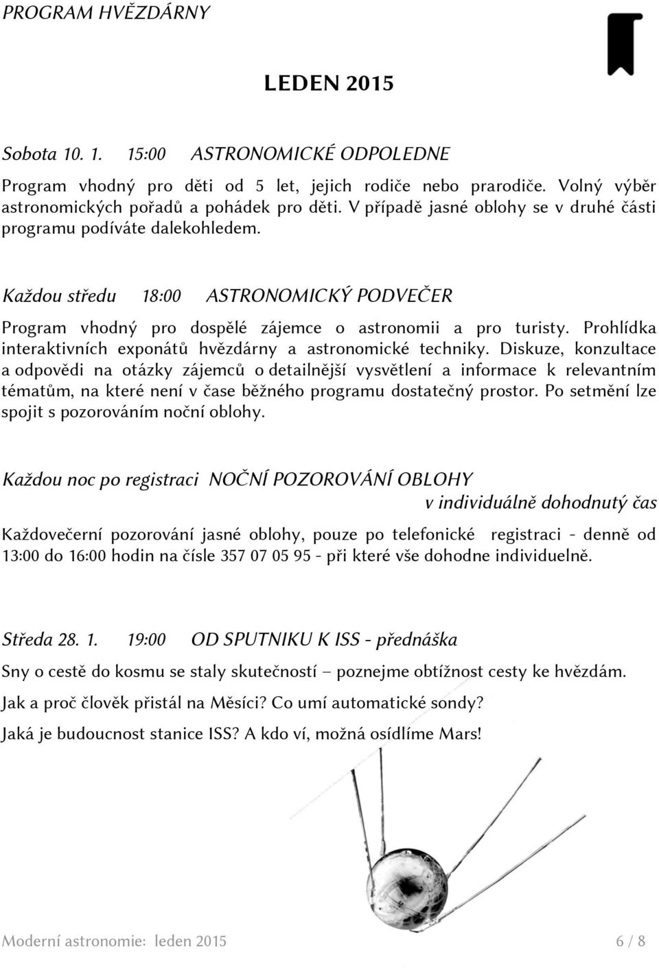 Prohlídka interaktivních exponátů hvězdárny a astronomické techniky.