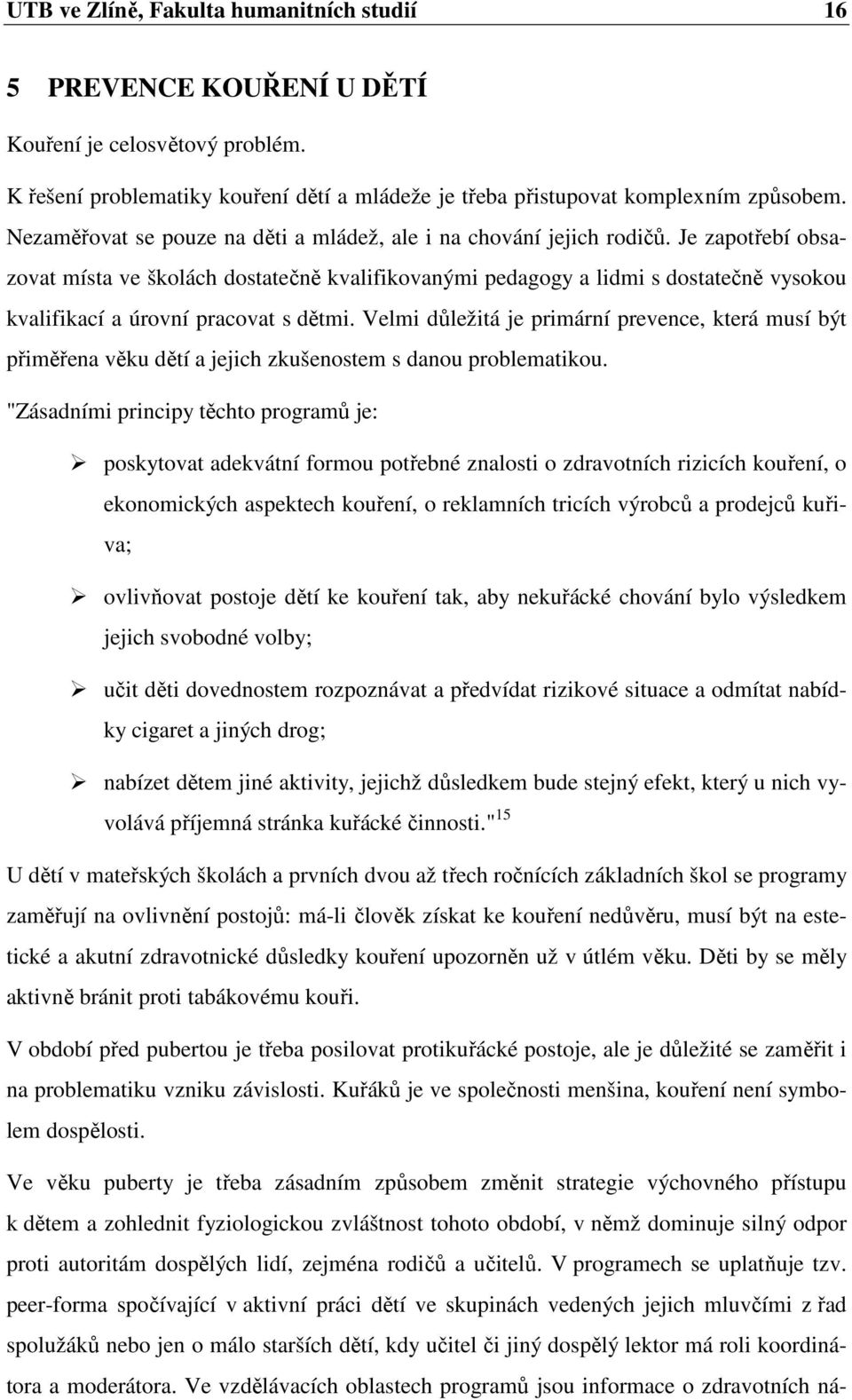 Je zapotřebí obsazovat místa ve školách dostatečně kvalifikovanými pedagogy a lidmi s dostatečně vysokou kvalifikací a úrovní pracovat s dětmi.