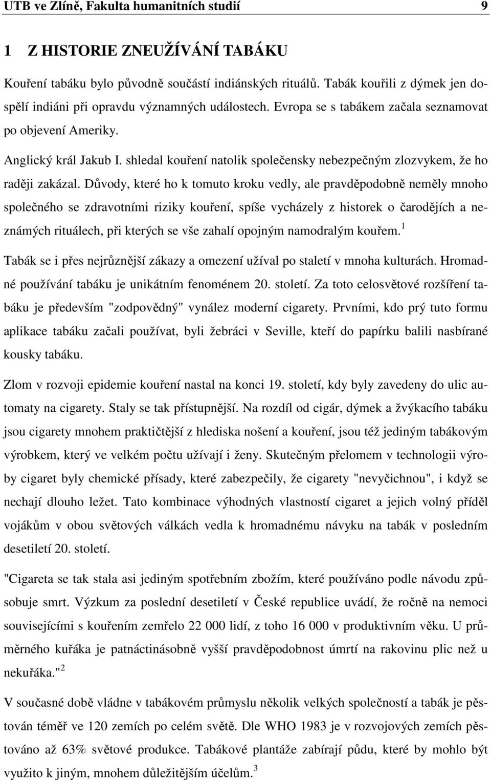 shledal kouření natolik společensky nebezpečným zlozvykem, že ho raději zakázal.