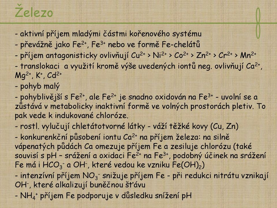 ovlivňují Ca 2+, Mg 2+, K +, Cd 2+ - pohyb malý - pohyblivější s Fe 2+, ale Fe 2+ je snadno oxidován na Fe 3+ - uvolní se a zůstává v metabolicky inaktivní formě ve volných prostorách pletiv.