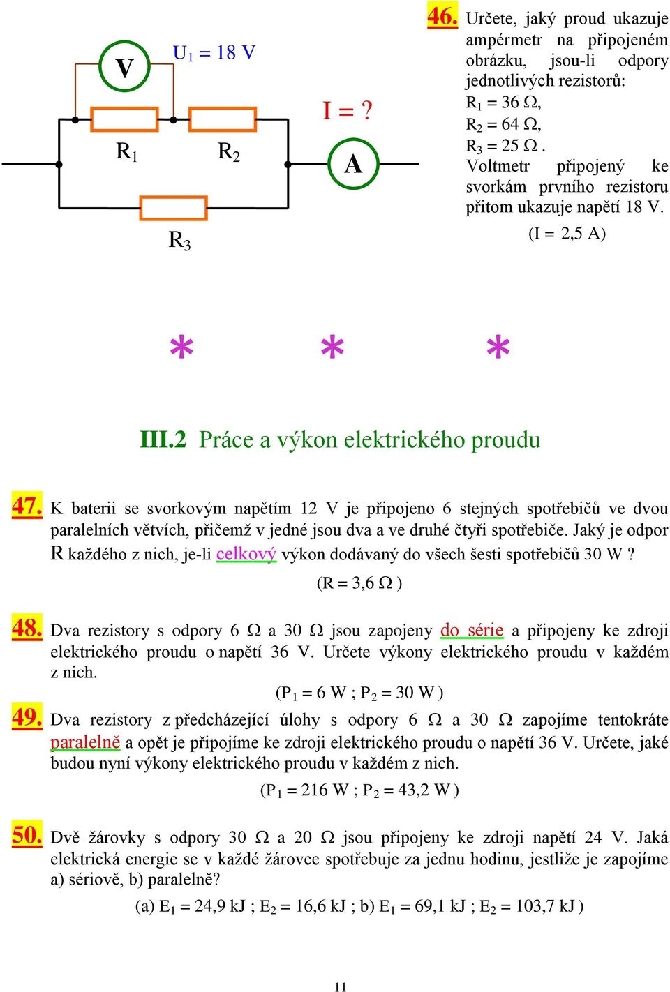 K baterii se svorkovým napětím 12 V je připojeno 6 stejných spotřebičů ve dvou paralelních větvích, přičemž v jedné jsou dva a ve druhé čtyři spotřebiče.