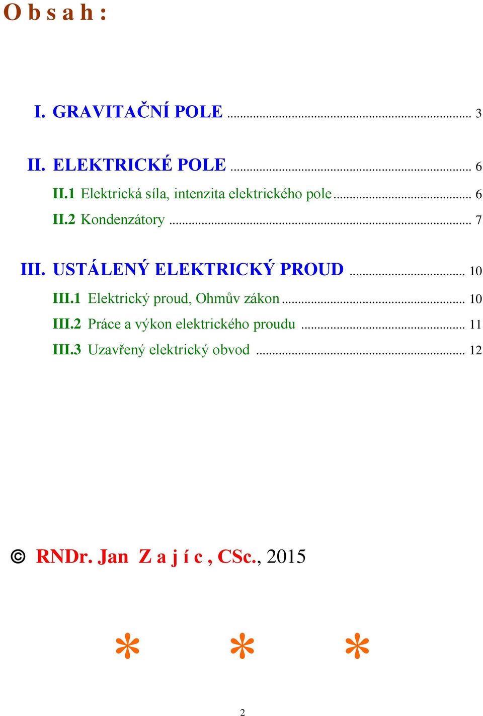 USTÁLENÝ ELEKTRICKÝ PROUD... 10 III.1 Elektrický proud, Ohmův zákon... 10 III.2 Práce a výkon elektrického proudu.