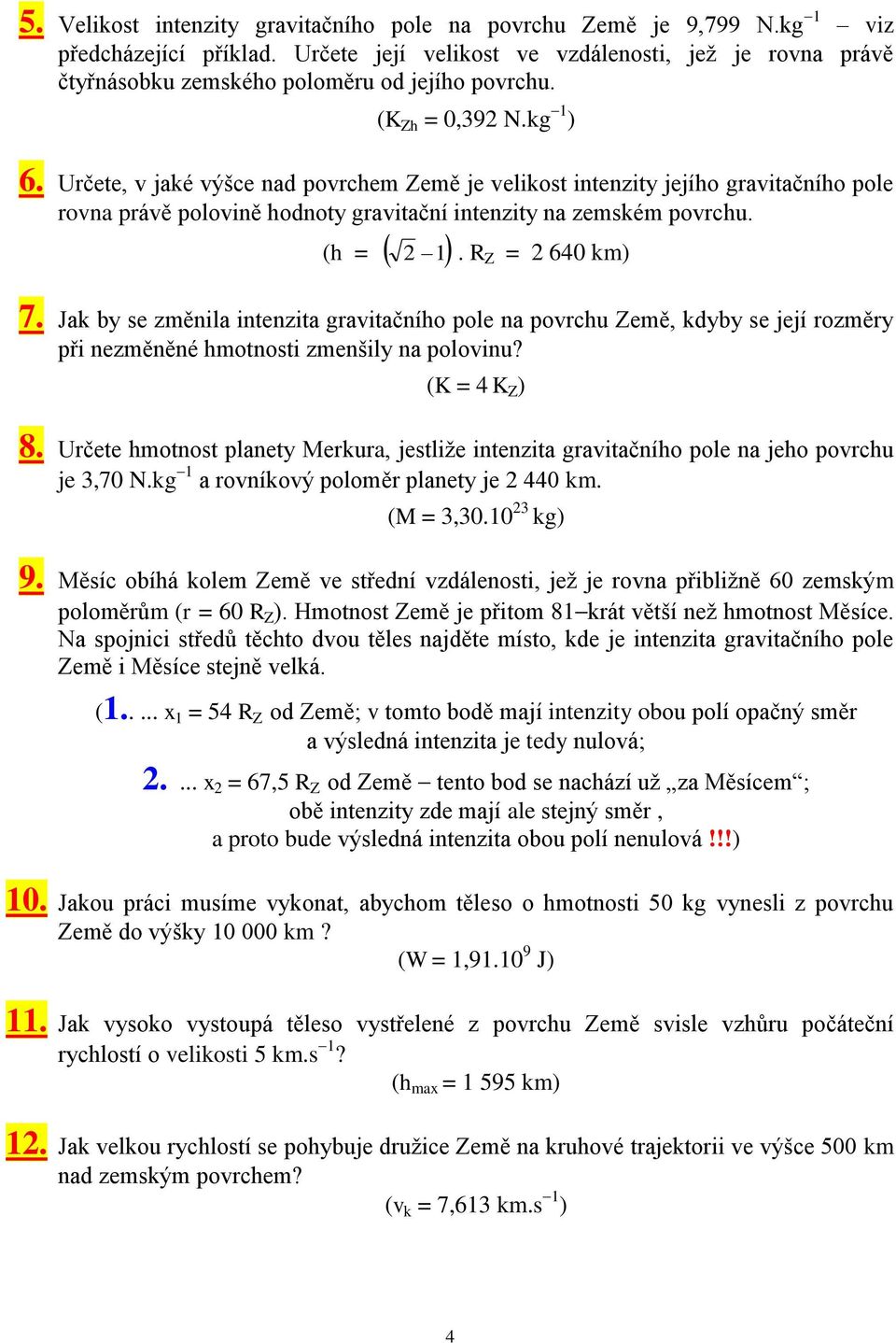 Určete, v jaké výšce nad povrchem Země je velikost intenzity jejího gravitačního pole rovna právě polovině hodnoty gravitační intenzity na zemském povrchu. (h = 2 1. R Z = 2 640 km) 7.