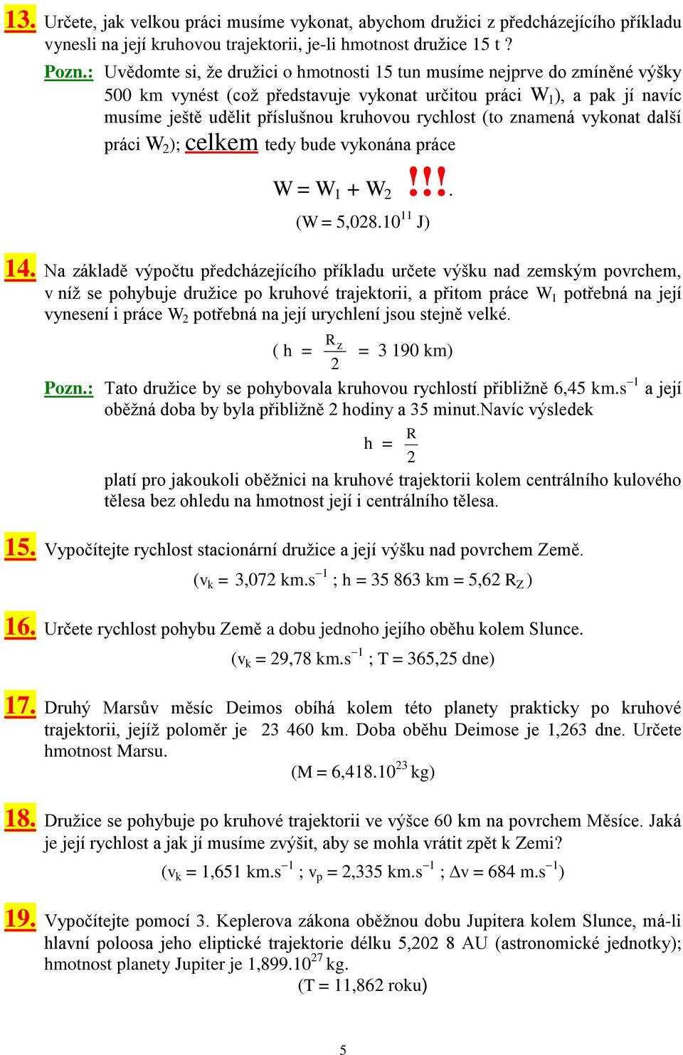 rychlost (to znamená vykonat další práci W 2 ); celkem tedy bude vykonána práce W = W 1 + W 2!!!. (W = 5,028.10 11 J) 14.