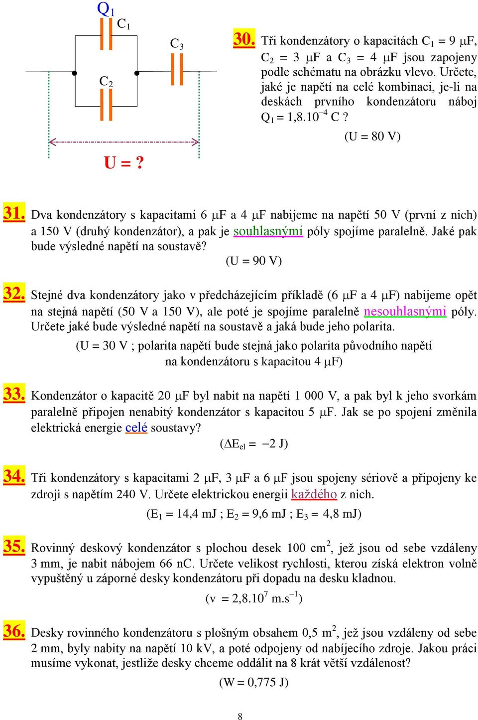 Dva kondenzátory s kapacitami 6 F a 4 F nabijeme na napětí 50 V (první z nich) a 150 V (druhý kondenzátor), a pak je souhlasnými póly spojíme paralelně. Jaké pak bude výsledné napětí na soustavě?