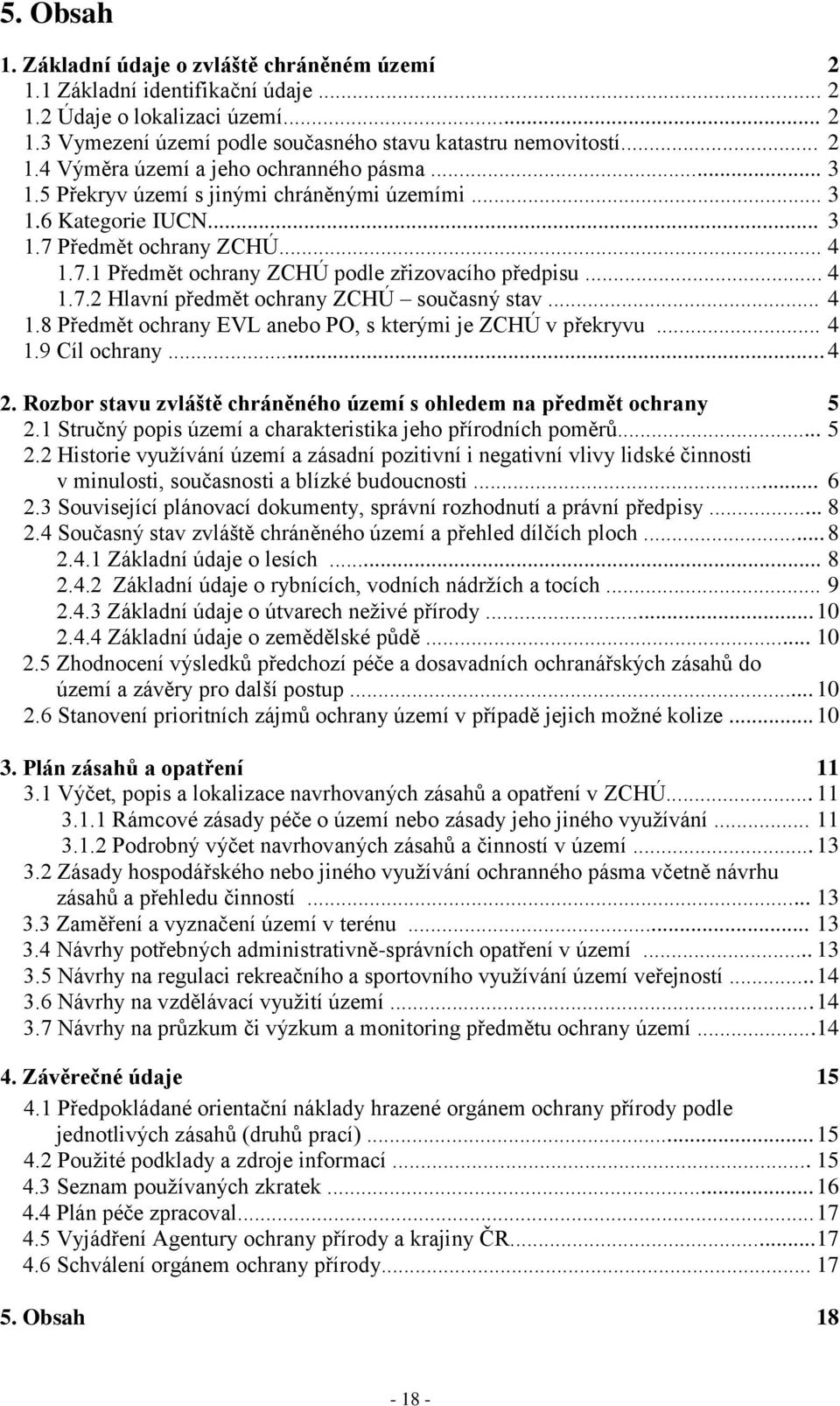.. 4 1.8 Předmět ochrany EVL anebo PO, s kterými je ZCHÚ v překryvu... 4 1.9 Cíl ochrany... 4 2. Rozbor stavu zvláště chráněného území s ohledem na předmět ochrany 5 2.
