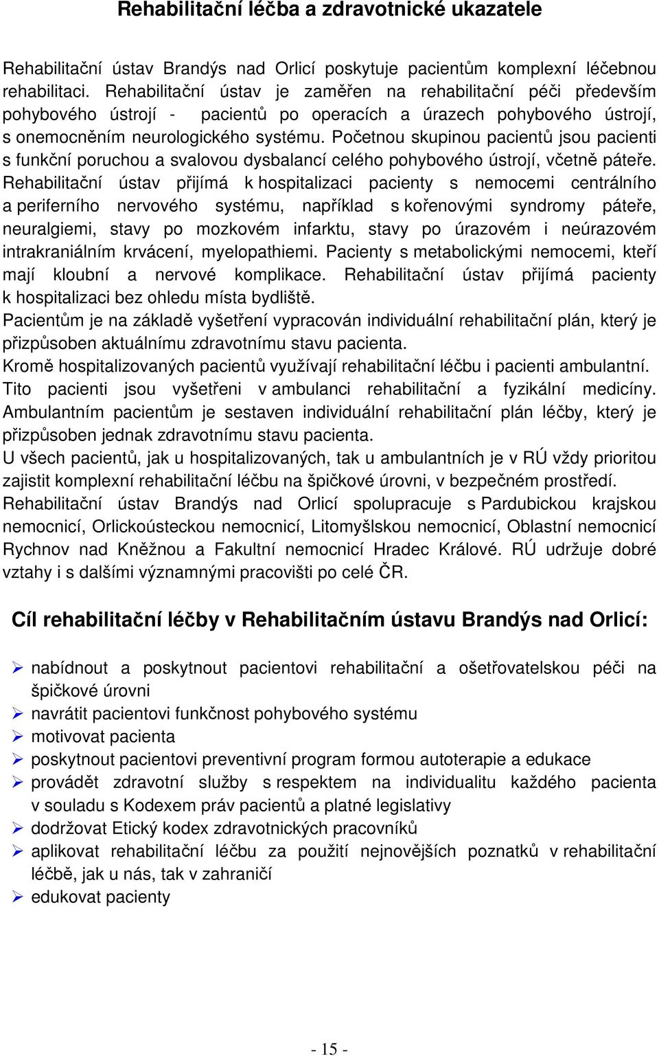 Početnou skupinou pacientů jsou pacienti s funkční poruchou a svalovou dysbalancí celého pohybového ústrojí, včetně páteře.