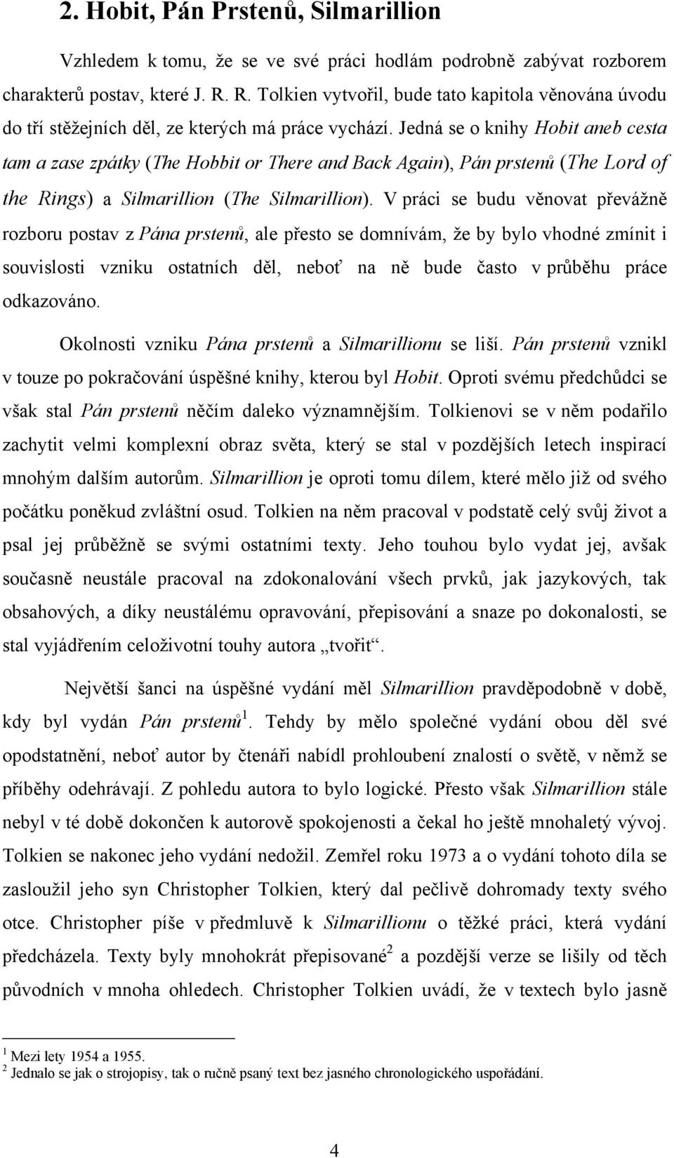 Jedná se o knihy Hobit aneb cesta tam a zase zpátky (The Hobbit or There and Back Again), Pán prstenů (The Lord of the Rings) a Silmarillion (The Silmarillion).