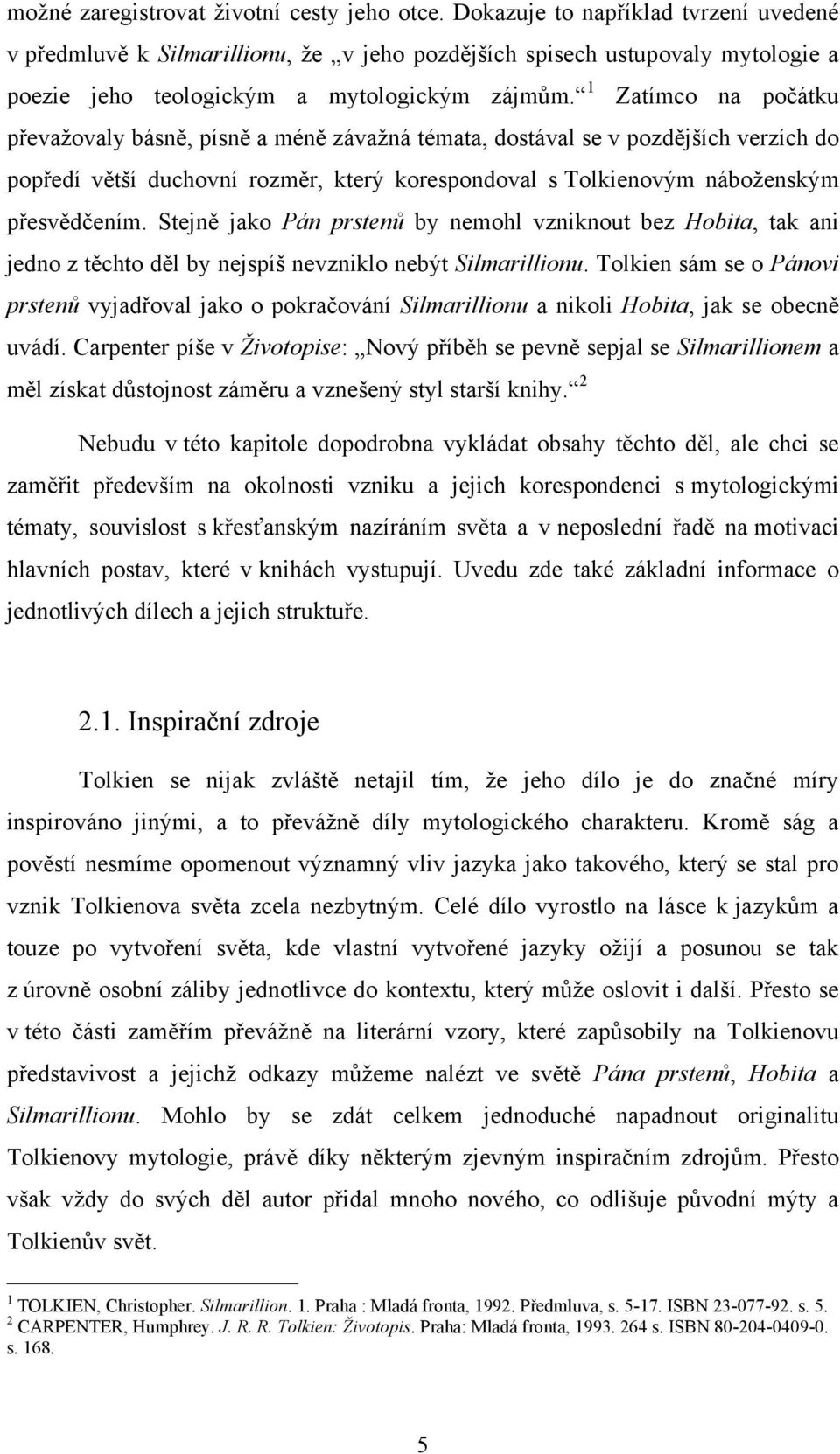 1 Zatìmco na počátku převaţovaly básně, pìsně a méně závaţná témata, dostával se v pozdějšìch verzìch do popředì většì duchovnì rozměr, který korespondoval s Tolkienovým náboţenským přesvědčenìm.