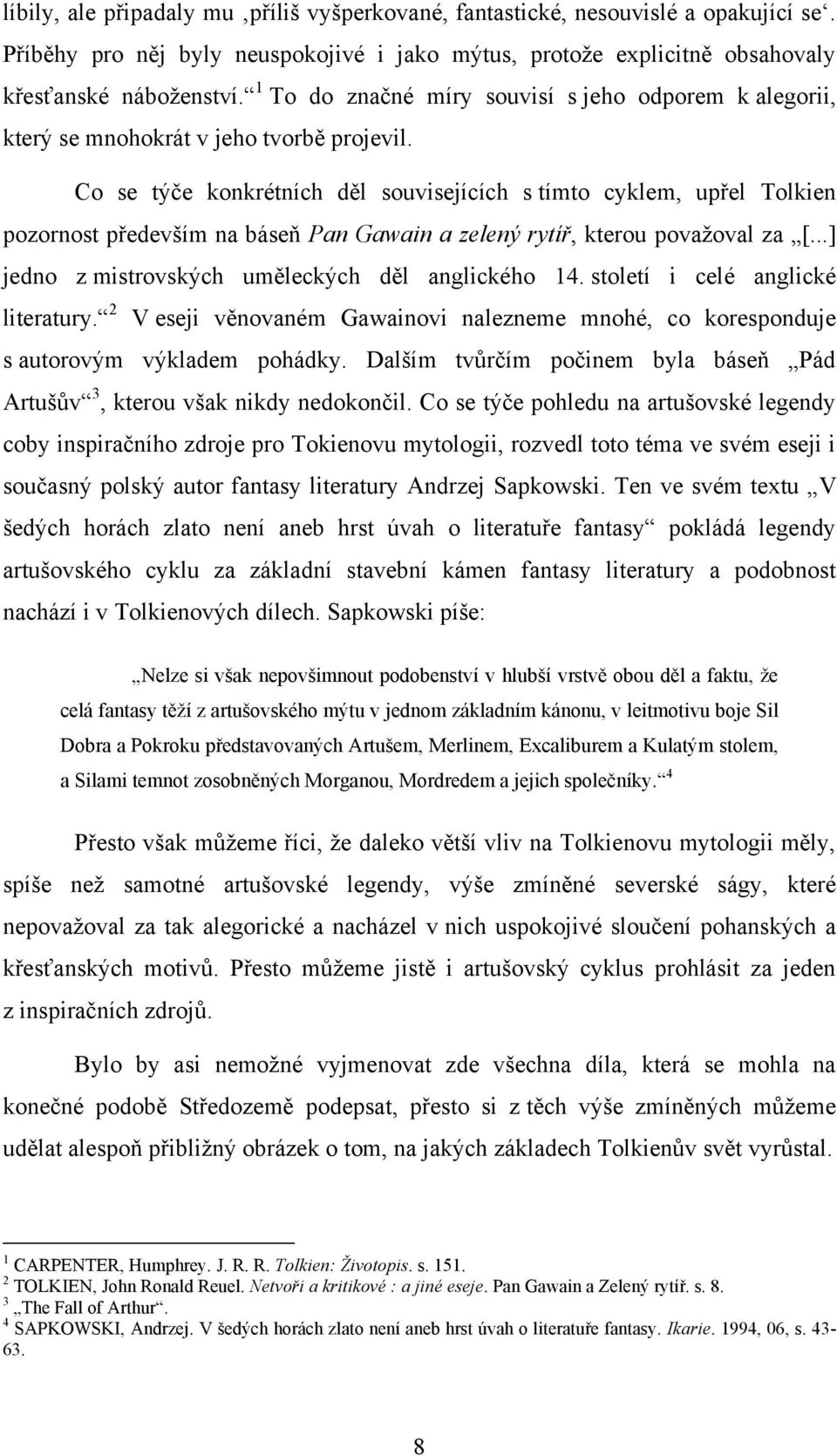 Co se týče konkrétnìch děl souvisejìcìch s tìmto cyklem, upřel Tolkien pozornost předevšìm na báseň Pan Gawain a zelený rytíř, kterou povaţoval za [.