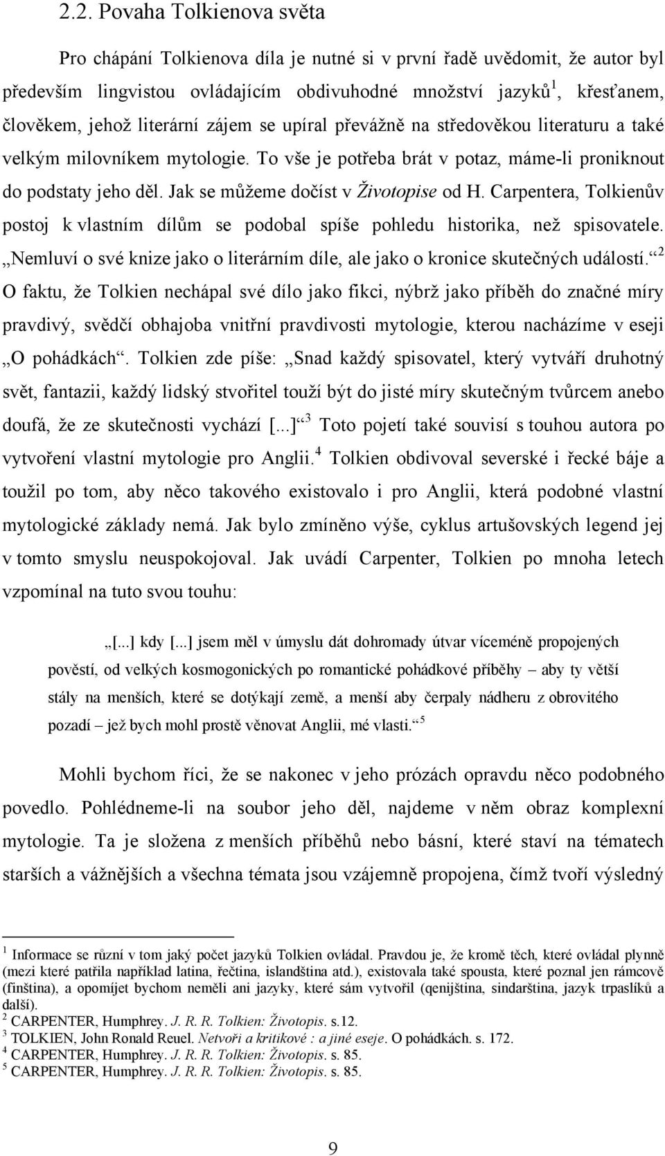 Jak se můţeme dočìst v Životopise od H. Carpentera, Tolkienův postoj k vlastnìm dìlům se podobal spìše pohledu historika, neţ spisovatele.