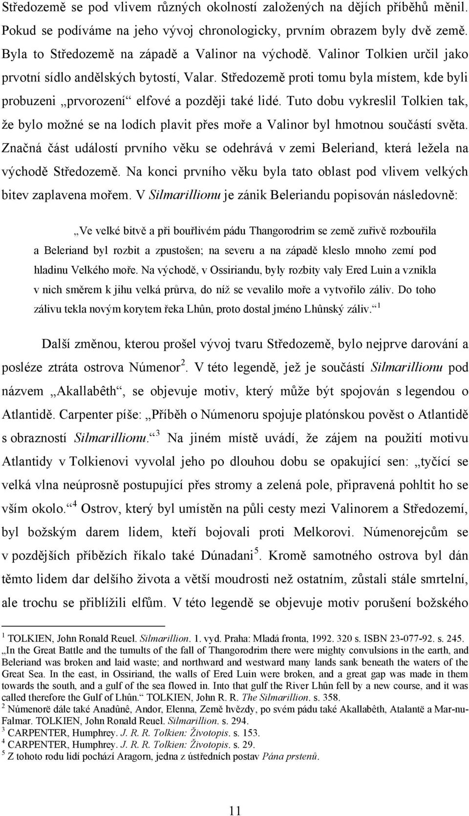 Středozemě proti tomu byla mìstem, kde byli probuzeni prvorozenì elfové a později také lidé.