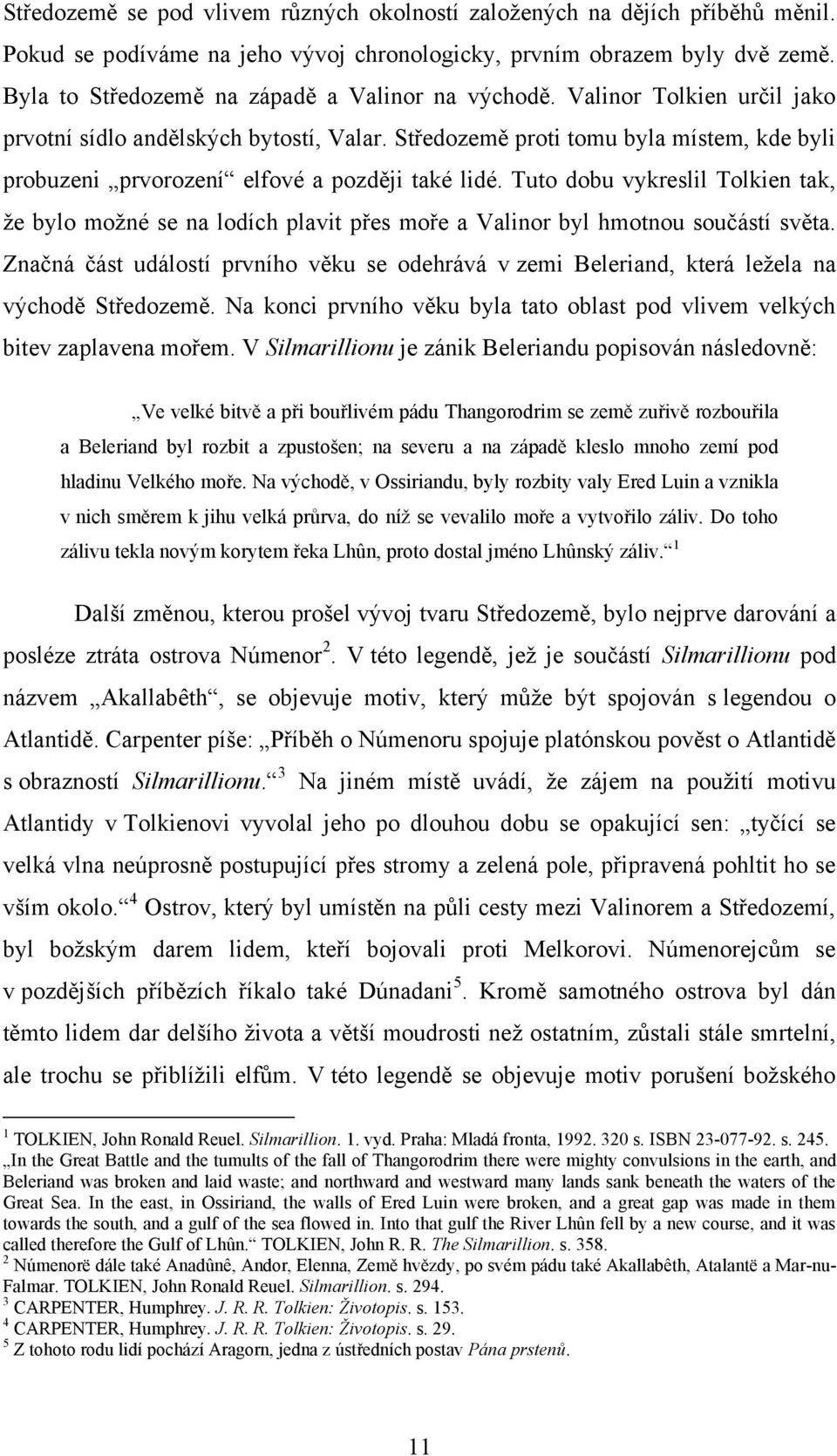 Středozemě proti tomu byla mìstem, kde byli probuzeni prvorozenì elfové a později také lidé.