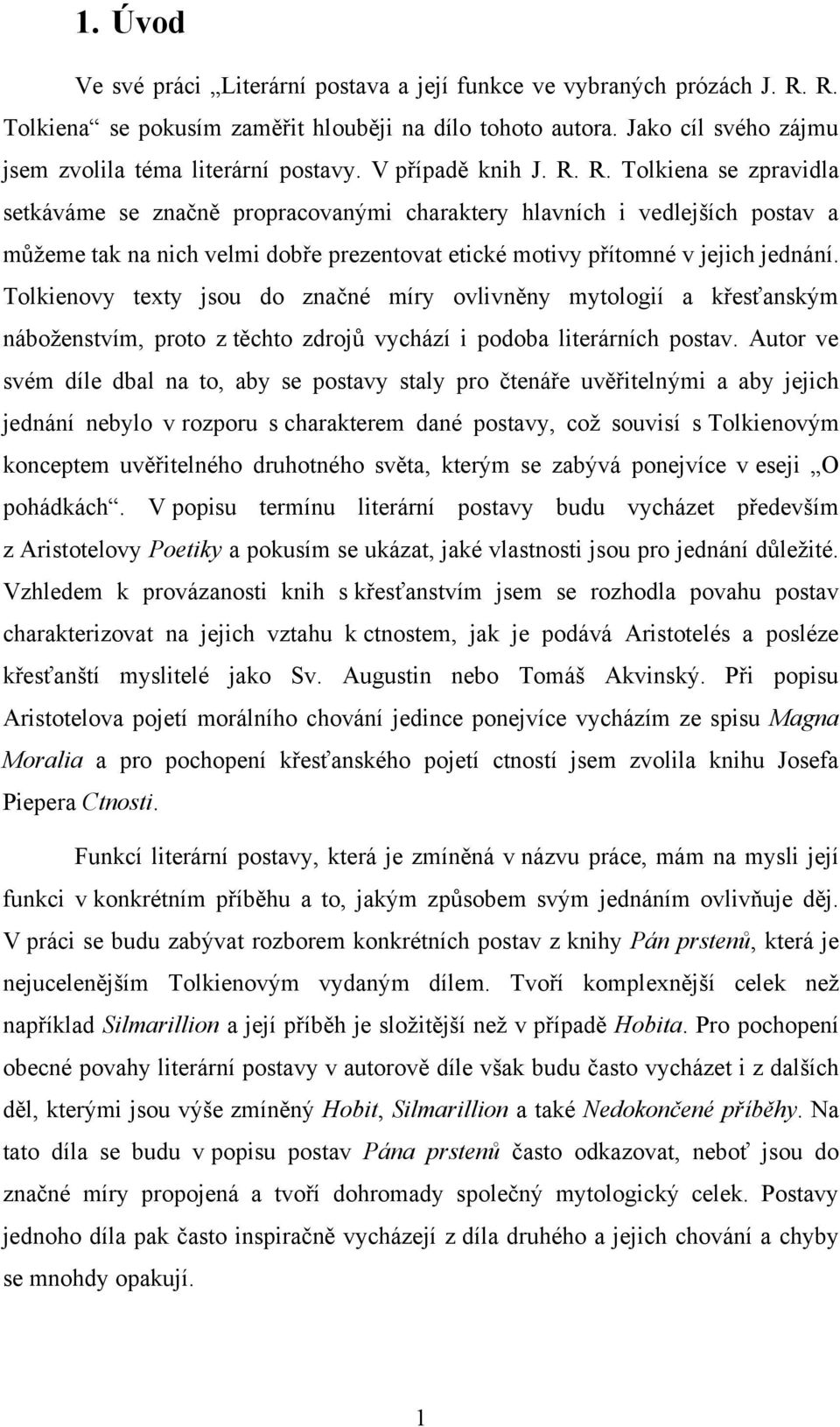 R. Tolkiena se zpravidla setkáváme se značně propracovanými charaktery hlavnìch i vedlejšìch postav a můţeme tak na nich velmi dobře prezentovat etické motivy přìtomné v jejich jednánì.