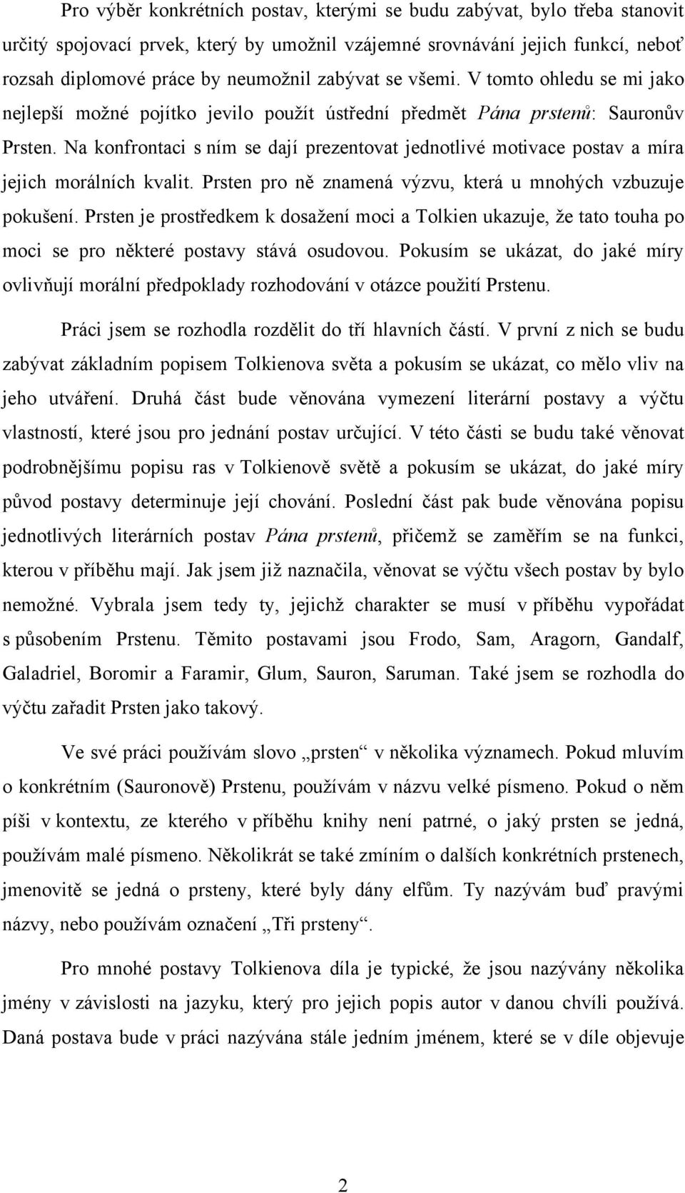 Na konfrontaci s nìm se dajì prezentovat jednotlivé motivace postav a mìra jejich morálnìch kvalit. Prsten pro ně znamená výzvu, která u mnohých vzbuzuje pokušenì.