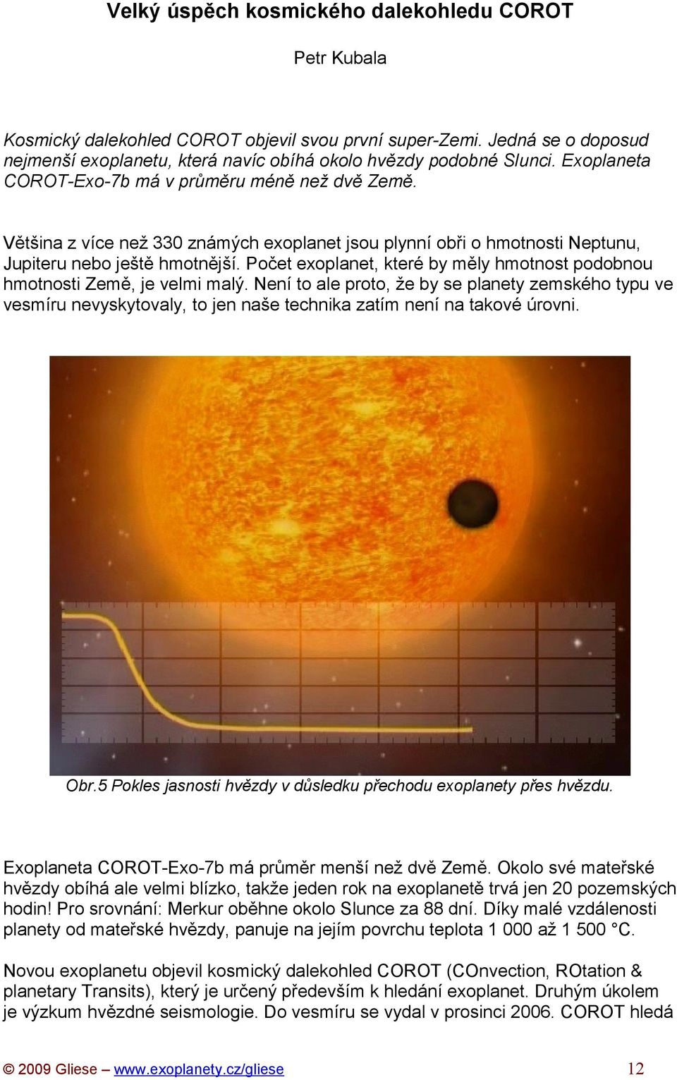 Počet exoplanet, které by měly hmotnost podobnou hmotnosti Země, je velmi malý.