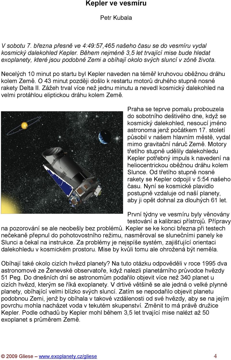 Necelých 10 minut po startu byl Kepler naveden na téměř kruhovou oběžnou dráhu kolem Země. O 43 minut později došlo k restartu motorů druhého stupně nosné rakety Delta II.