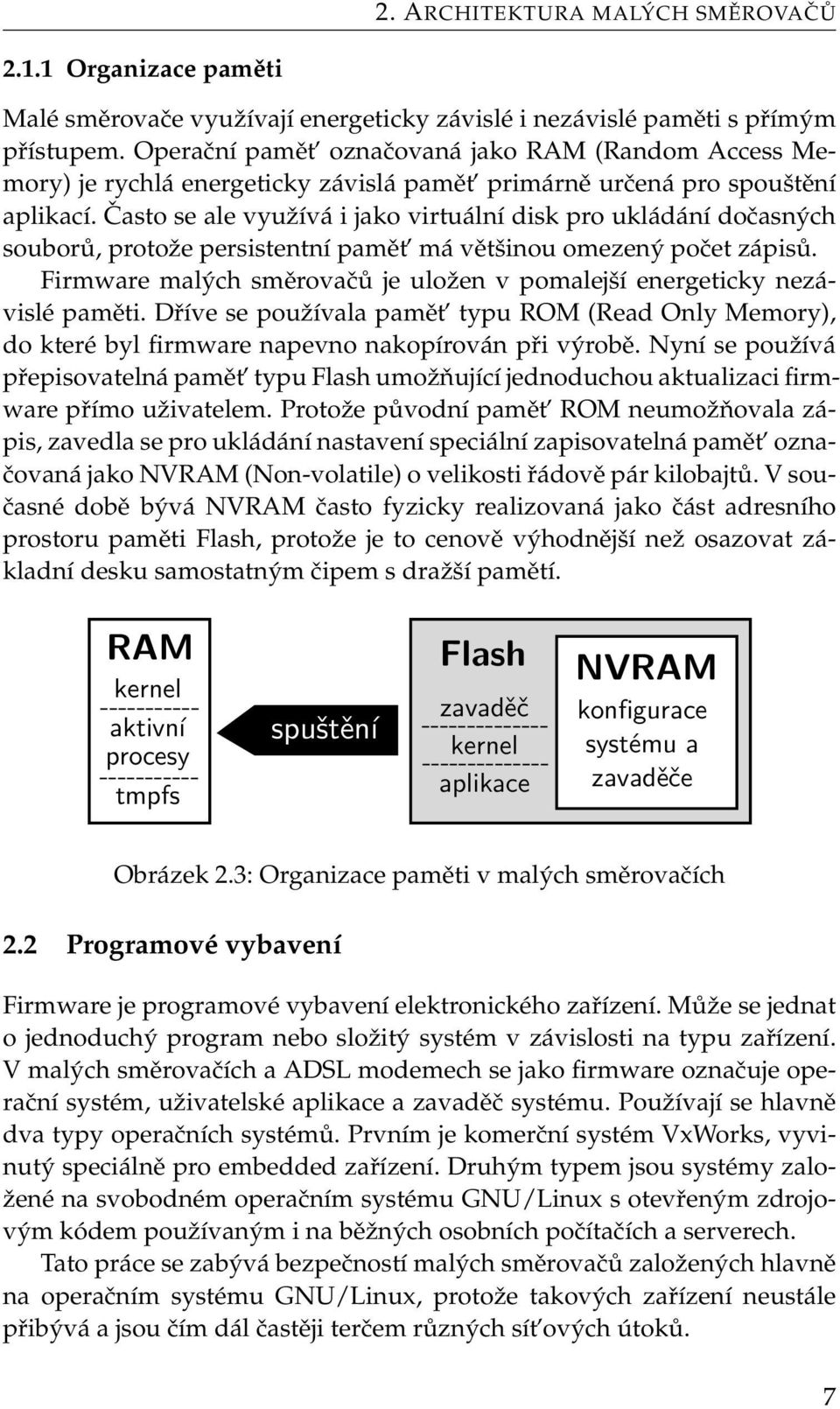 Často se ale využívá i jako virtuální disk pro ukládání dočasných souborů, protože persistentní pamět má většinou omezený počet zápisů.